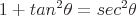 latex!encoded:base64,XGxhcmdlIDEgKyB0YW5eezJ9IFx0aGV0YSA9IHNlY157Mn1cdGhldGE