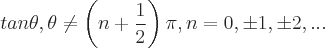 latex!encoded:base64,dGFuXHRoZXRhLCBcdGhldGEgXG5lcSBcbGVmdCAoIG4gKyBcZnJhY3sxfXsyfSBccmlnaHQgKSBccGkgLCBuPTAsXHBtMSxccG0yLC4uLg==