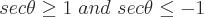 latex!encoded:base64,c2VjXHRoZXRhXGdlcSAxIFwgYW5kIFwgc2VjXHRoZXRhXGxlcS0x