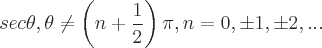 latex!encoded:base64,c2VjXHRoZXRhLCBcdGhldGEgXG5lcSBcbGVmdCAoIG4gKyBcZnJhY3sxfXsyfSBccmlnaHQgKSBccGkgLCBuPTAsXHBtMSxccG0yLC4uLg==