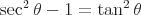 latex!encoded:base64,XGxhcmdlIFxzZWMgXnsyfVx0aGV0YSAtMT1cdGFuIF57Mn1cdGhldGE