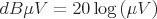 latex!encoded:base64,ZEJcbXUgVj0yMFxsb2cgXGxlZnQgKCBcbXUgViBccmlnaHQgKQ==