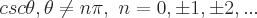 latex!encoded:base64,Y3NjXHRoZXRhLCBcdGhldGEgXG5lcSBuXHBpLCBcIG49MCxccG0xLFxwbTIsLi4u