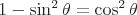 latex!encoded:base64,XGxhcmdlIDEtXHNpbiBeezJ9XHRoZXRhPVxjb3MgXnsyfVx0aGV0YQ==
